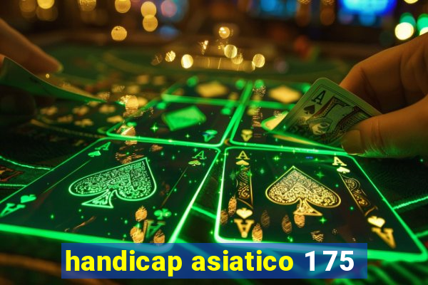 handicap asiatico 1 75